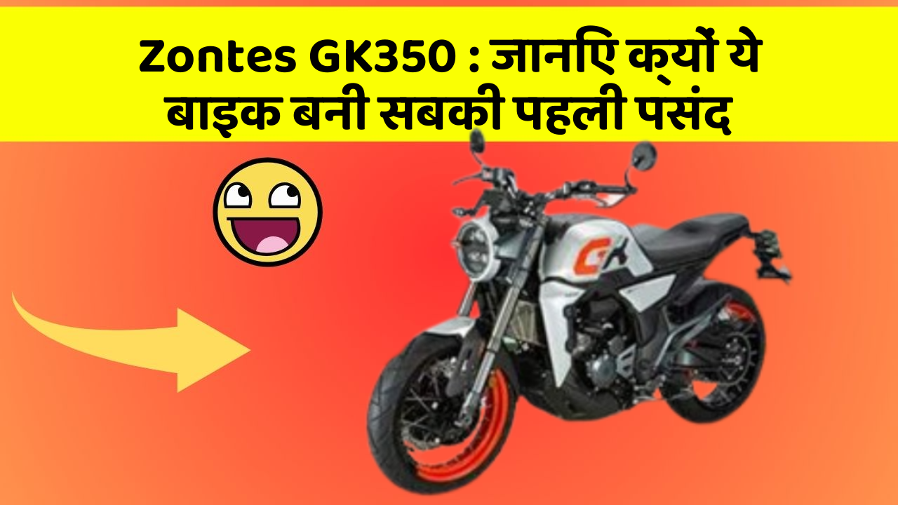 Zontes GK350: जानिए क्यों ये बाइक बनी सबकी पहली पसंद