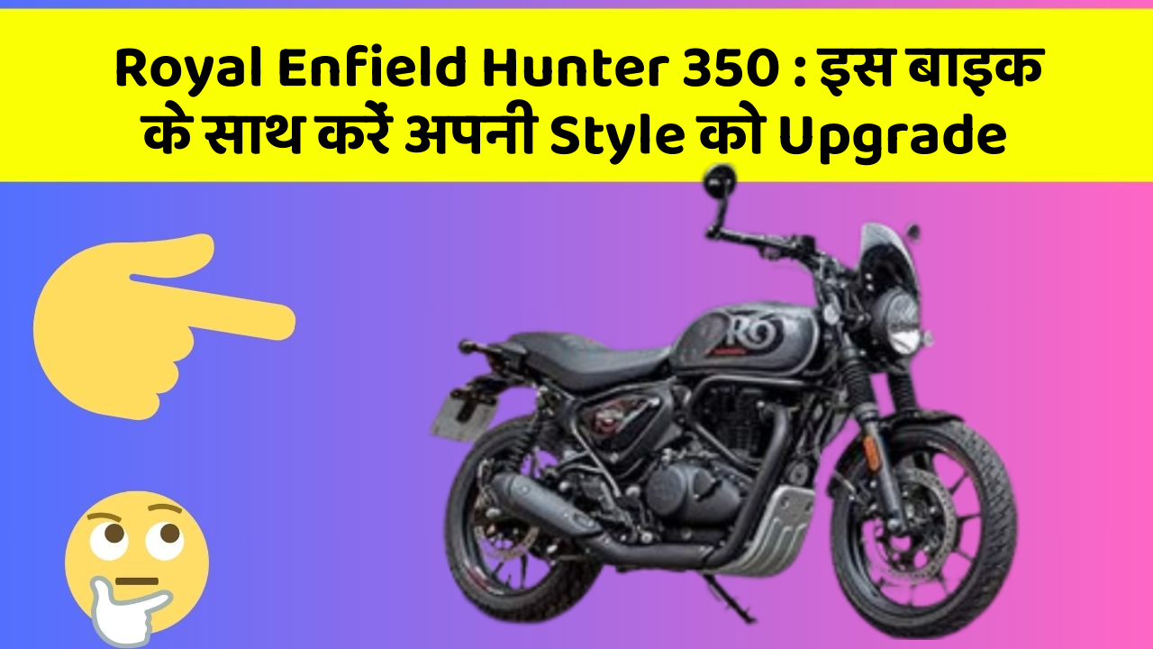 Royal Enfield Hunter 350: इस बाइक के साथ करें अपनी Style को Upgrade