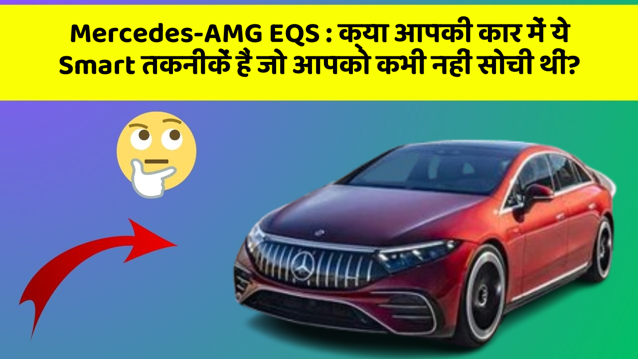 Mercedes-AMG EQS : क्या आपकी कार में ये Smart तकनीकें हैं जो आपको कभी नहीं सोची थीं?