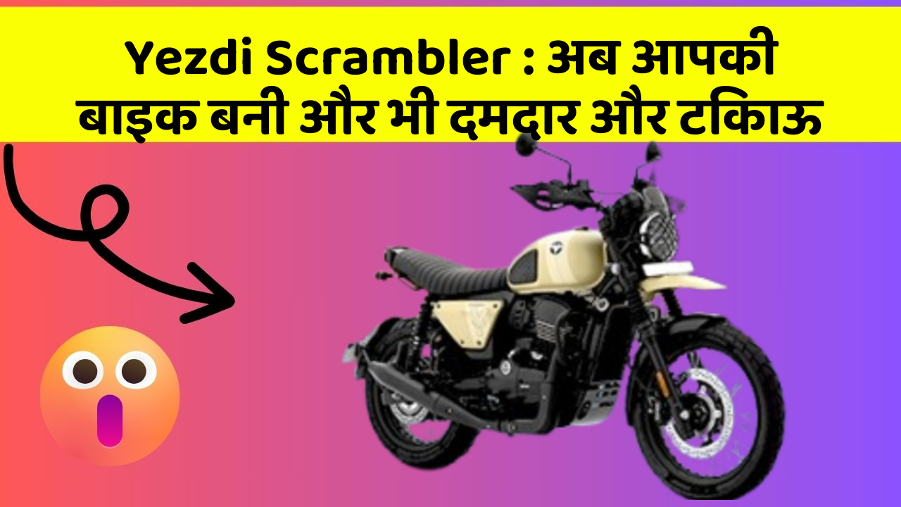 Yezdi Scrambler: अब आपकी बाइक बनी और भी दमदार और टिकाऊ