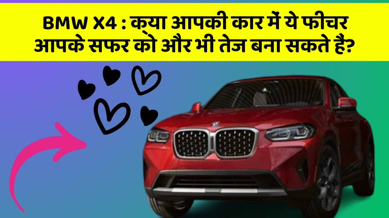 BMW X4:क्या आपकी कार में ये फीचर आपके सफर को और भी तेज बना सकते हैं?