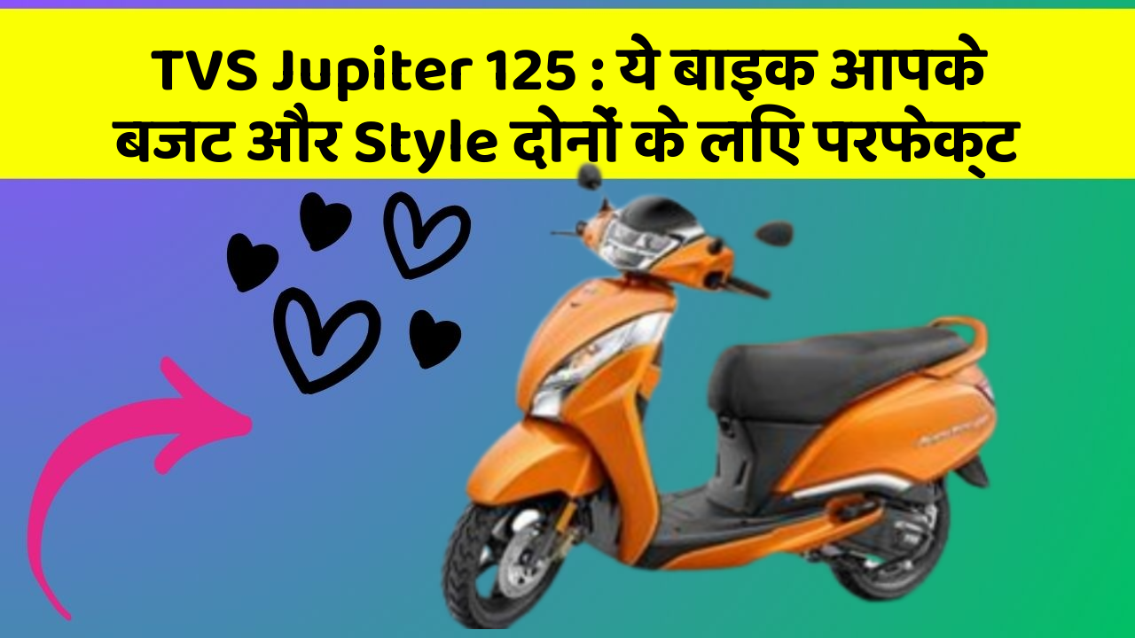 TVS Jupiter 125 : ये बाइक आपके बजट और Style दोनों के लिए परफेक्ट