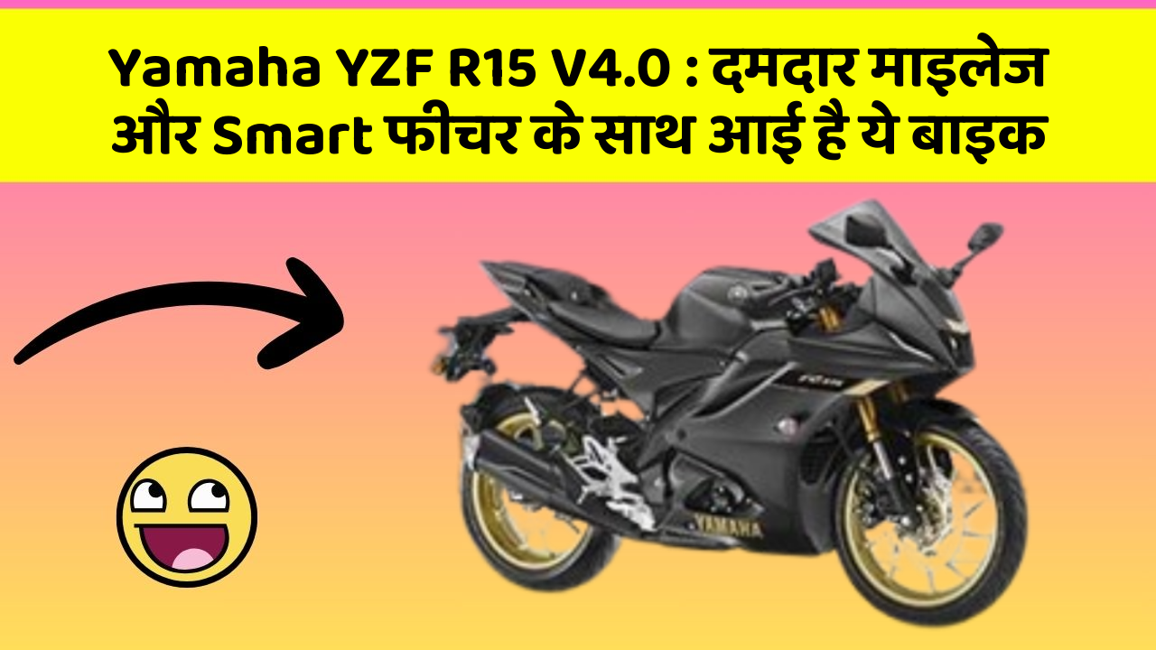 Yamaha YZF R15 V4.0:दमदार माइलेज और Smart फीचर के साथ आई है ये बाइक