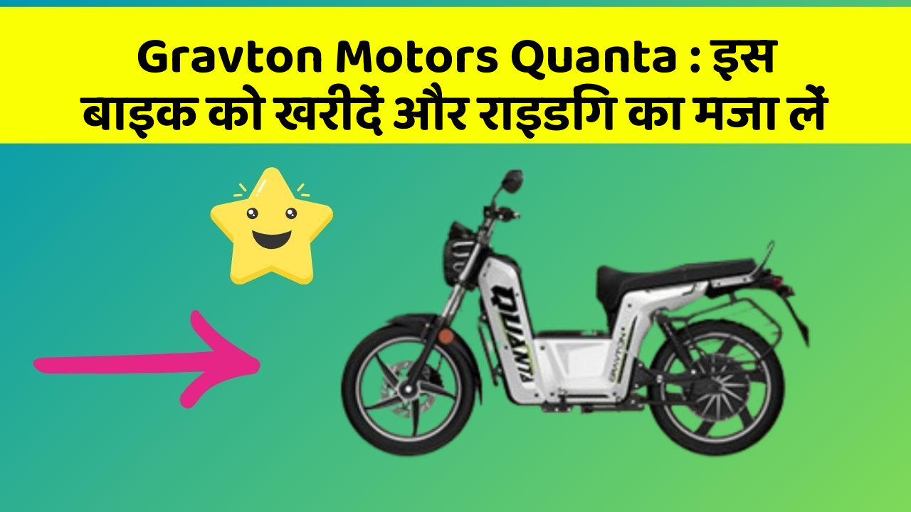 Gravton Motors Quanta : इस बाइक को खरीदें और राइडिंग का मजा लें