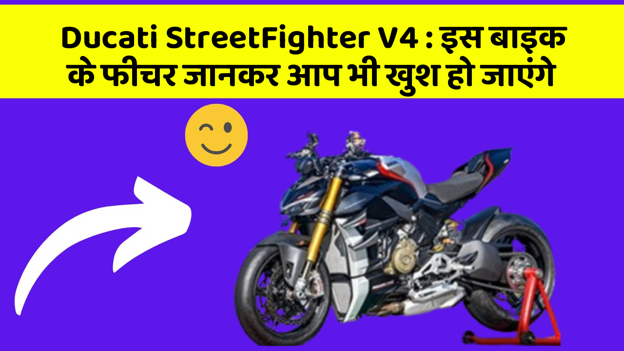 Ducati StreetFighter V4 : इस बाइक के फीचर जानकर आप भी खुश हो जाएंगे