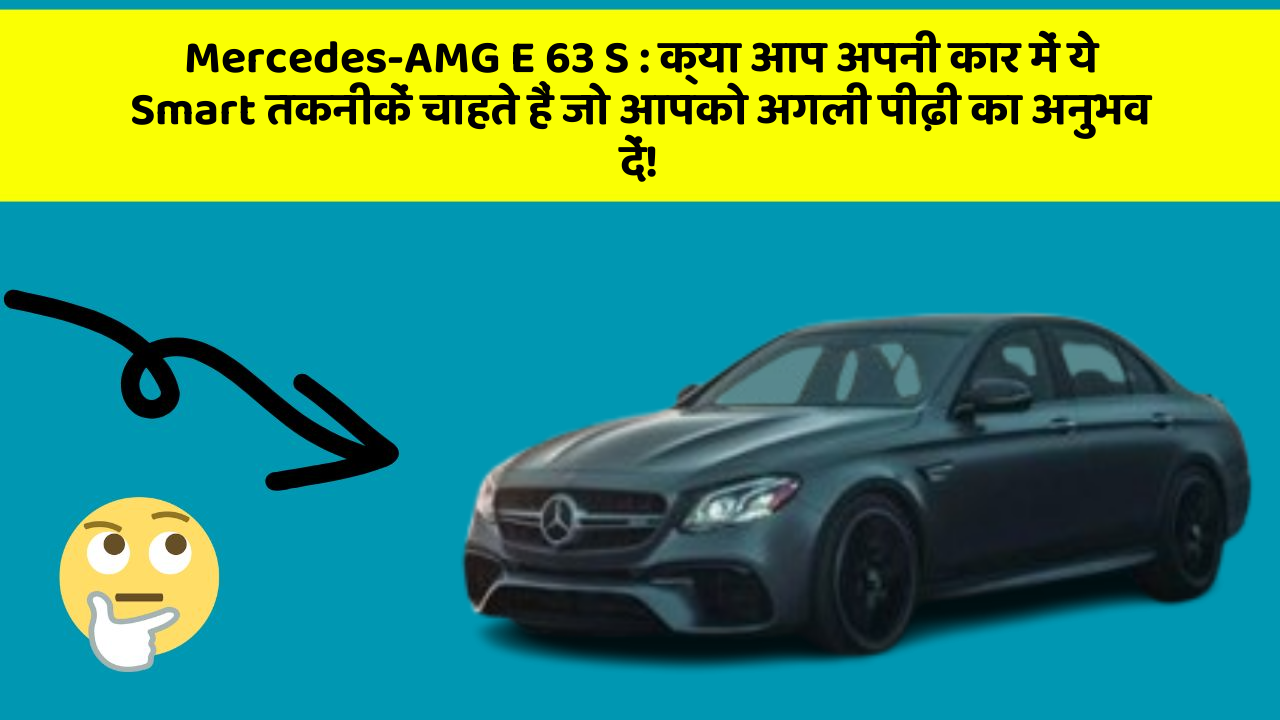 Mercedes-AMG E 63 S: क्या आप अपनी कार में ये Smart तकनीकें चाहते हैं जो आपको अगली पीढ़ी का अनुभव दें!