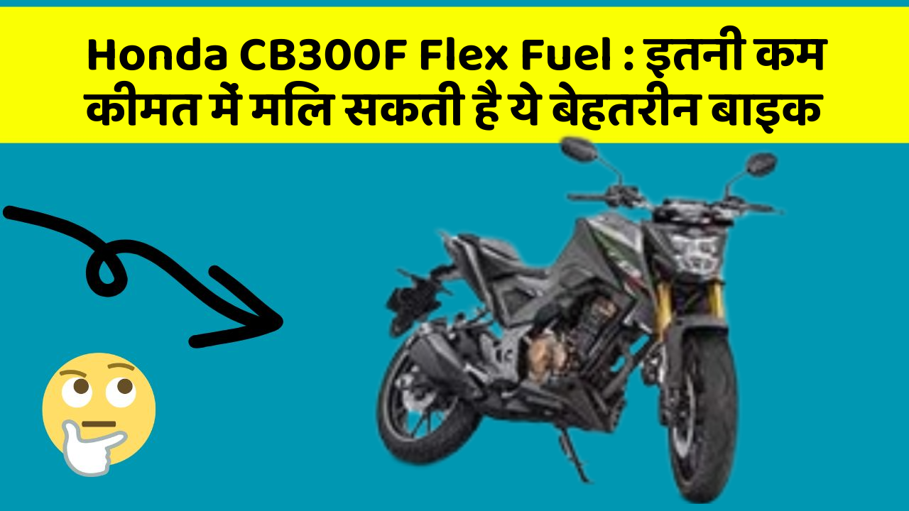 Honda CB300F Flex Fuel: इतनी कम कीमत में मिल सकती है ये बेहतरीन बाइक