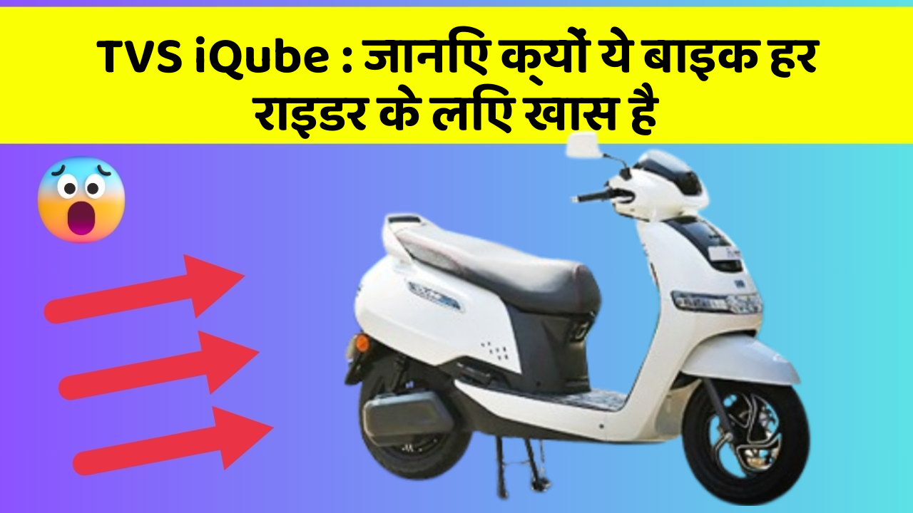 TVS iQube : जानिए क्यों ये बाइक हर राइडर के लिए खास है