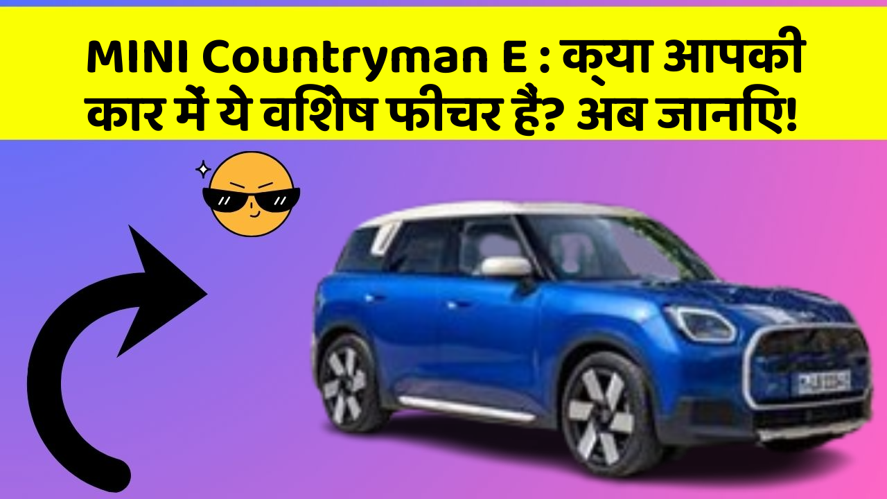 MINI Countryman E : क्या आपकी कार में ये विशेष फीचर हैं? अब जानिए!