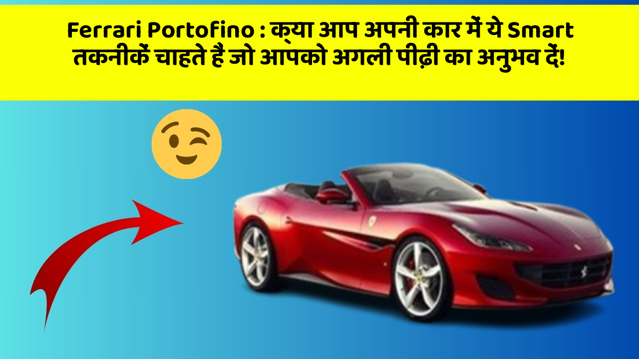 Ferrari Portofino : क्या आप अपनी कार में ये Smart तकनीकें चाहते हैं जो आपको अगली पीढ़ी का अनुभव दें!