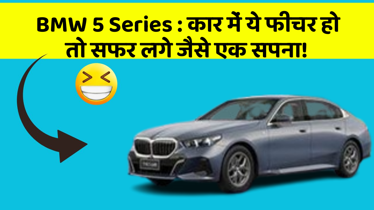 BMW 5 Series: कार में ये फीचर हो तो सफर लगे जैसे एक सपना!