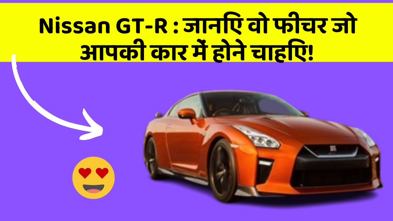 Nissan GT-R: जानिए वो फीचर जो आपकी कार में होने चाहिए!