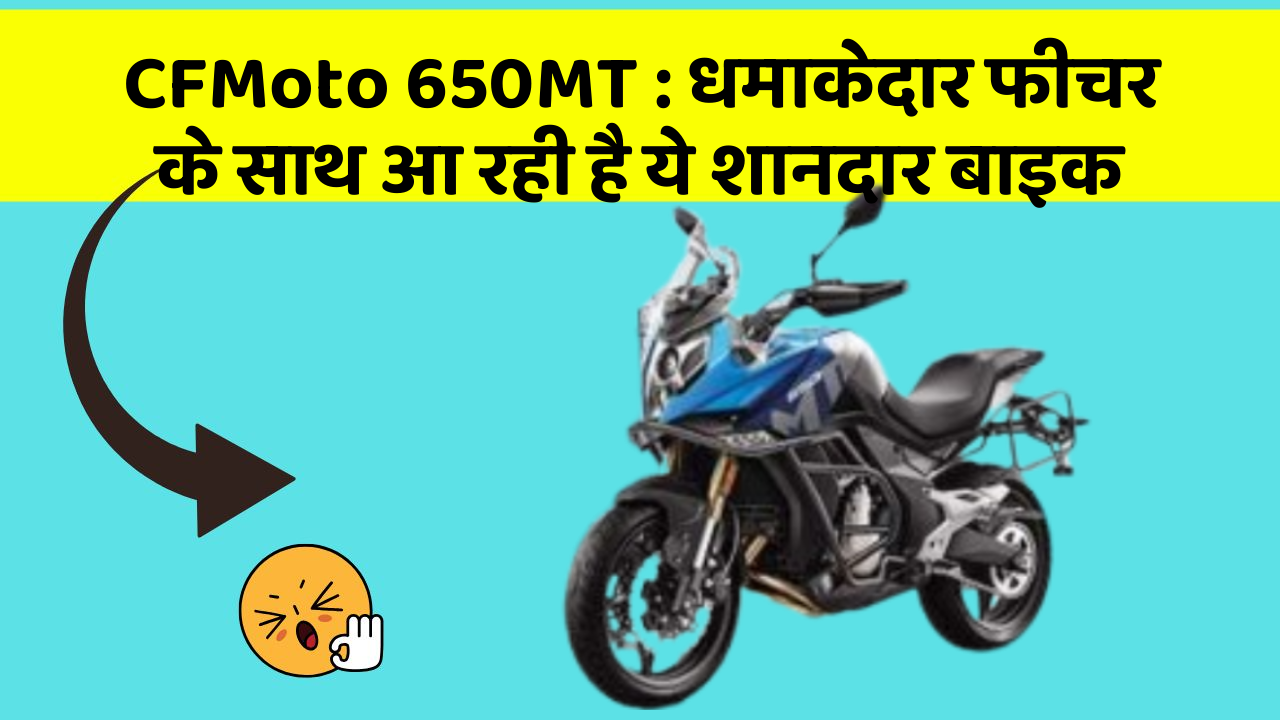 CFMoto 650MT : धमाकेदार फीचर के साथ आ रही है ये शानदार बाइक