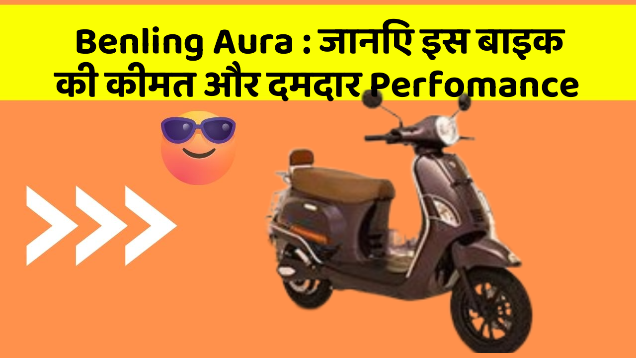 Benling Aura : जानिए इस बाइक की कीमत और दमदार Perfomance
