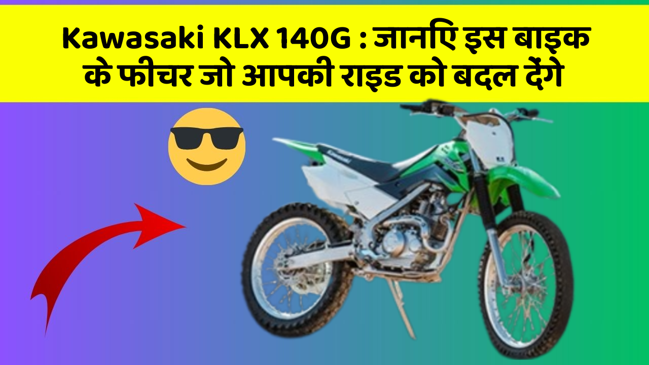 Kawasaki KLX 140G: जानिए इस बाइक के फीचर जो आपकी राइड को बदल देंगे