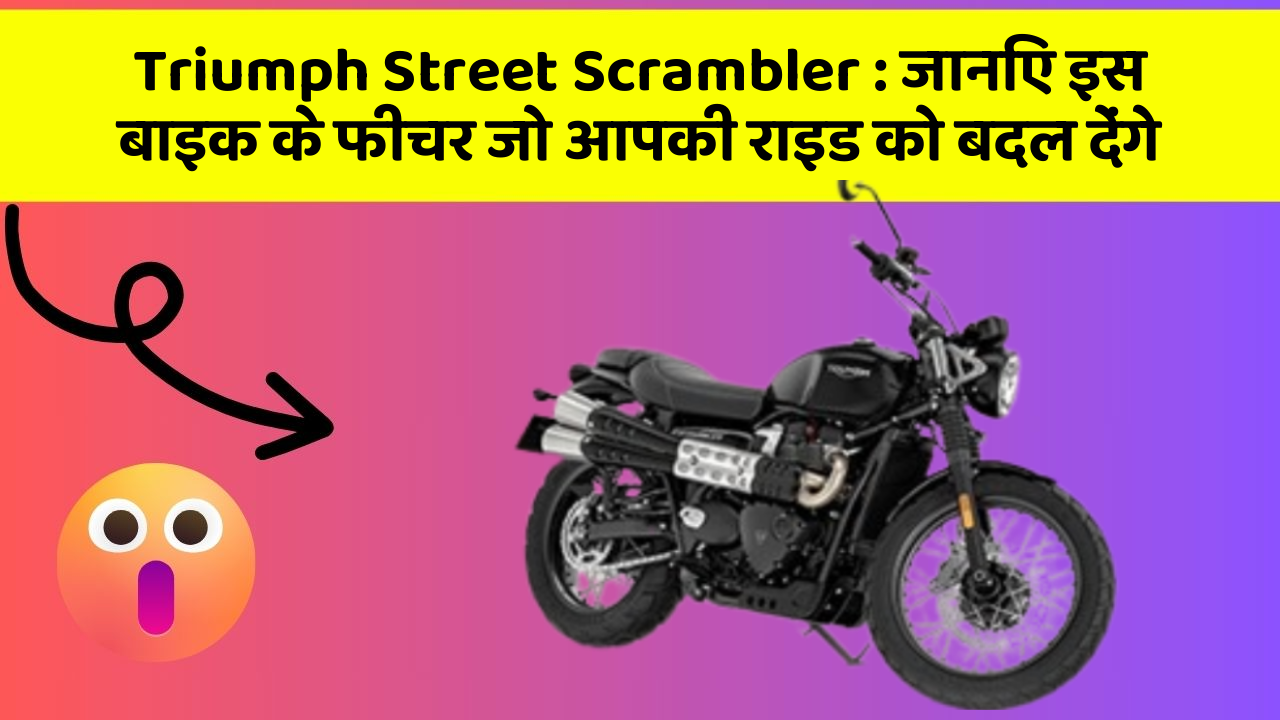 Triumph Street Scrambler : जानिए इस बाइक के फीचर जो आपकी राइड को बदल देंगे