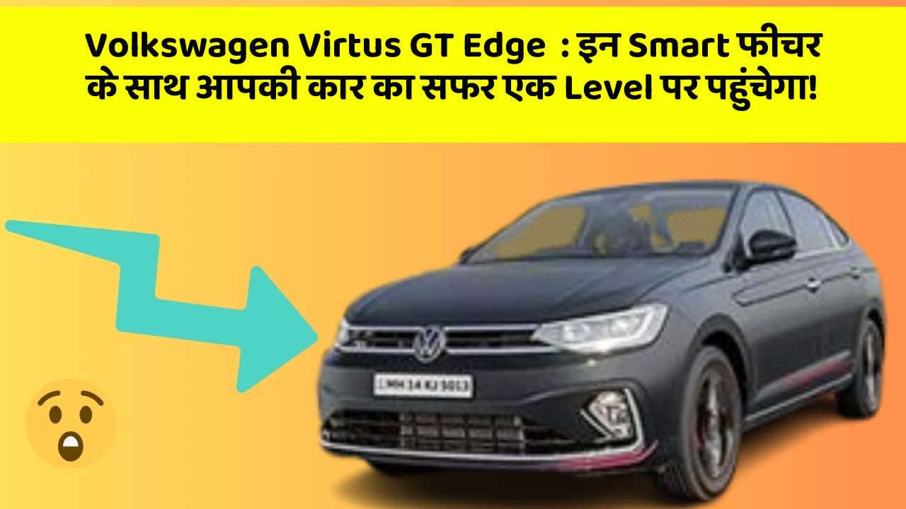 Volkswagen Virtus GT Edge  : इन Smart फीचर के साथ आपकी कार का सफर एक Level पर पहुंचेगा!