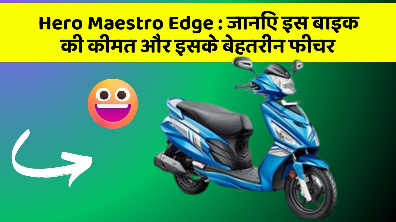 Hero Maestro Edge: जानिए इस बाइक की कीमत और इसके बेहतरीन फीचर