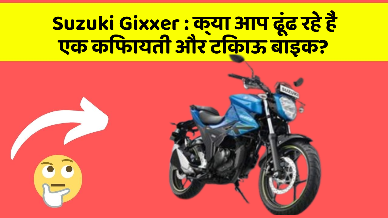 Suzuki Gixxer: क्या आप ढूंढ रहे हैं एक किफायती और टिकाऊ बाइक?
