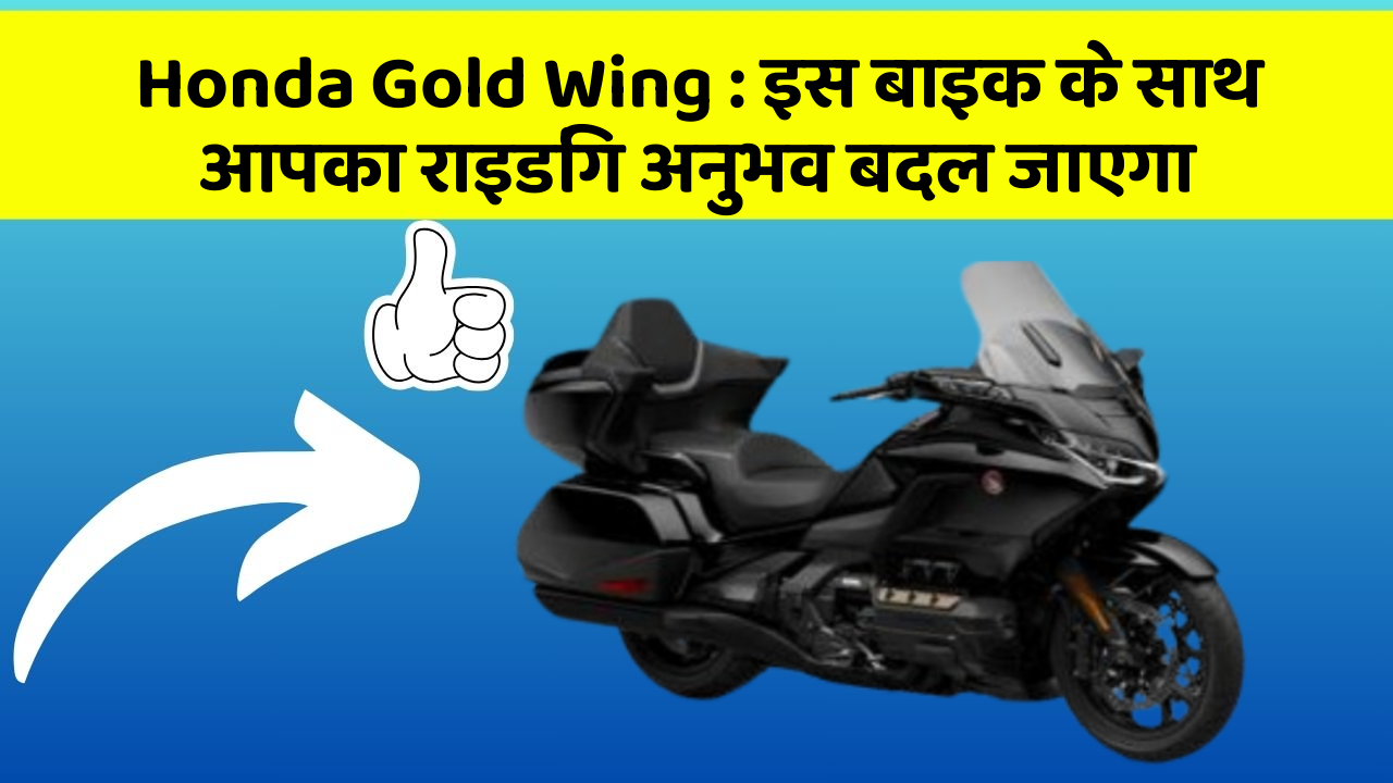 Honda Gold Wing : इस बाइक के साथ आपका राइडिंग अनुभव बदल जाएगा