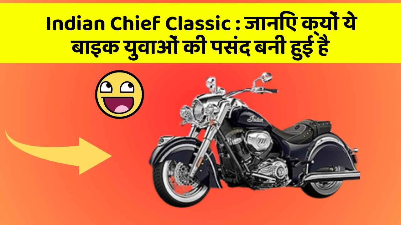 Indian Chief Classic : जानिए क्यों ये बाइक युवाओं की पसंद बनी हुई है