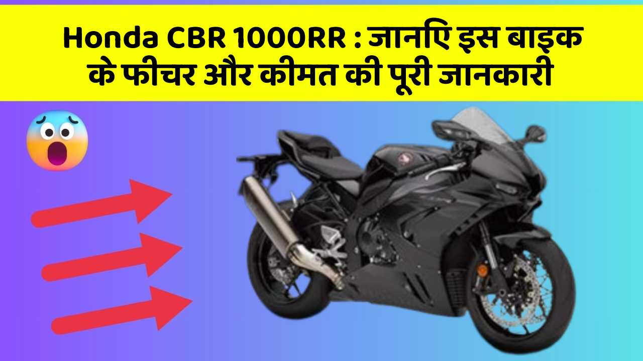 Honda CBR 1000RR : जानिए इस बाइक के फीचर और कीमत की पूरी जानकारी