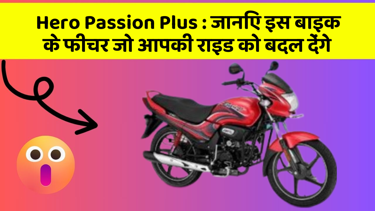 Hero Passion Plus : जानिए इस बाइक के फीचर जो आपकी राइड को बदल देंगे