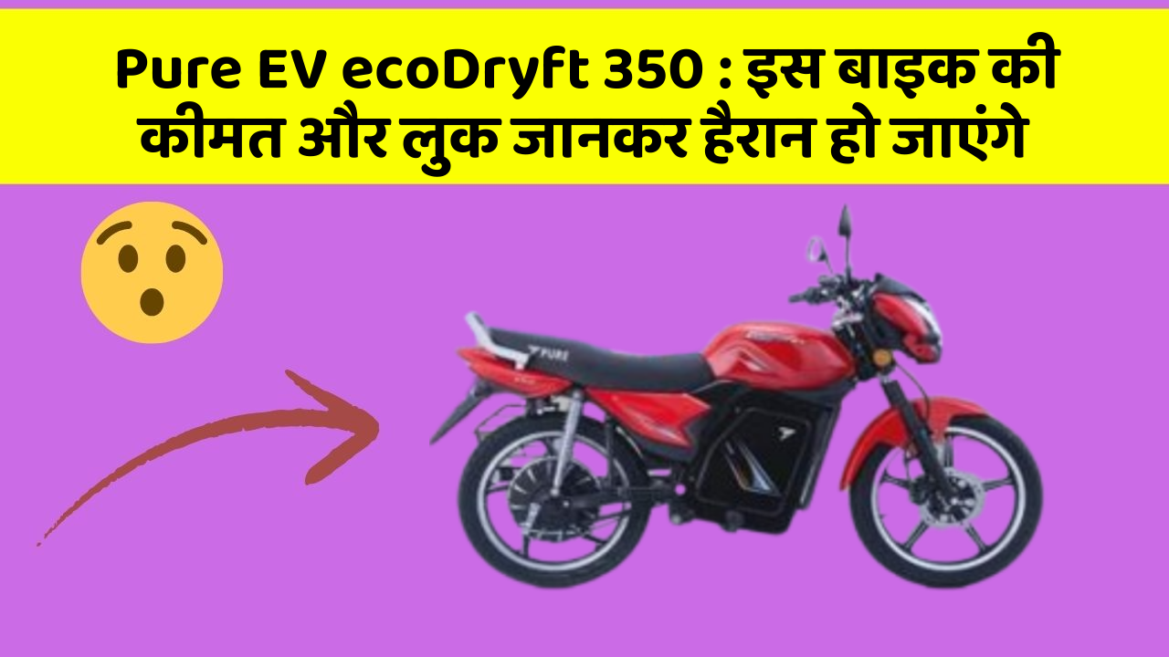 Pure EV ecoDryft 350: इस बाइक की कीमत और लुक जानकर हैरान हो जाएंगे