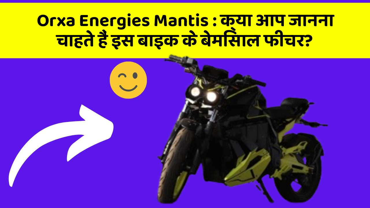 Orxa Energies Mantis : क्या आप जानना चाहते हैं इस बाइक के बेमिसाल फीचर?