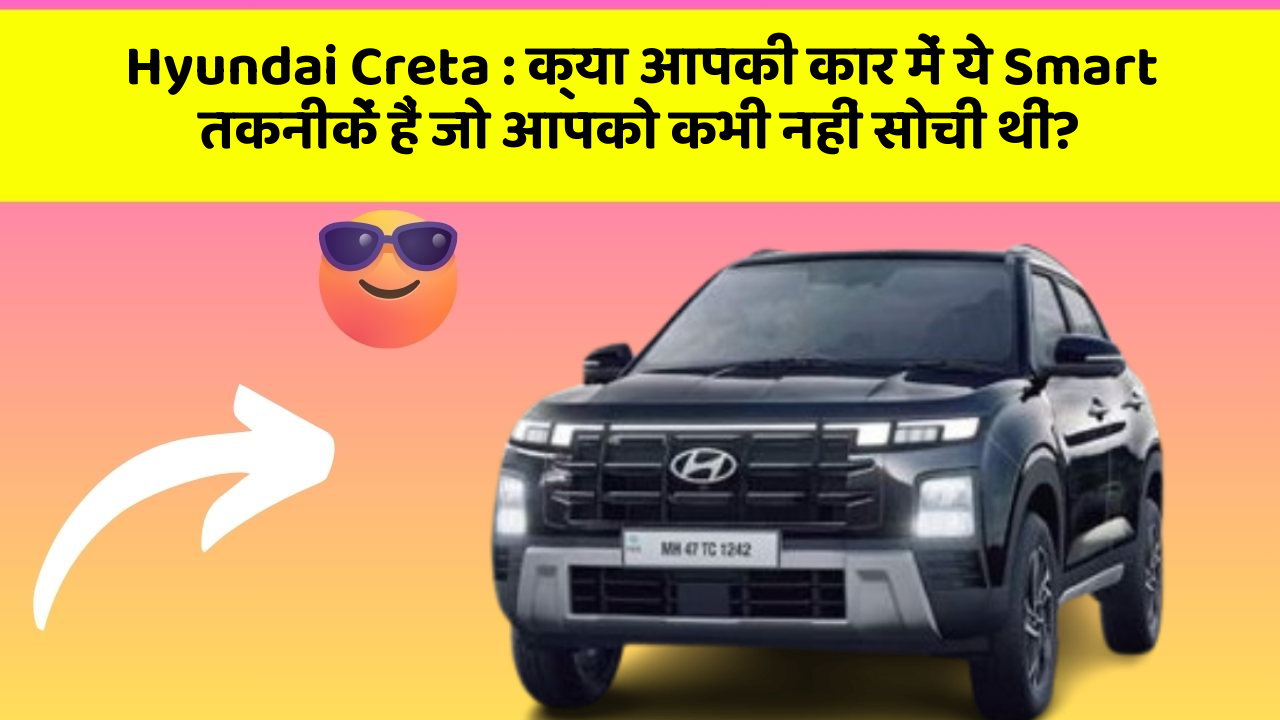 Hyundai Creta : क्या आपकी कार में ये Smart तकनीकें हैं जो आपको कभी नहीं सोची थीं?