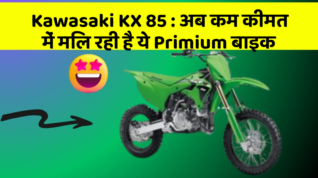 Kawasaki KX 85 : अब कम कीमत में मिल रही है ये Primium बाइक