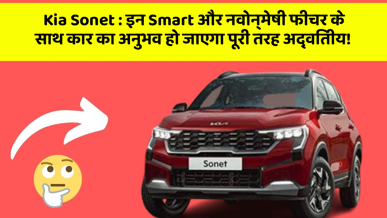 Kia Sonet : इन Smart और नवोन्मेषी फीचर के साथ कार का अनुभव हो जाएगा पूरी तरह अद्वितीय!