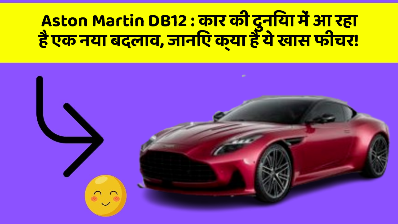 Aston Martin DB12 : कार की दुनिया में आ रहा है एक नया बदलाव, जानिए क्या है ये खास फीचर!