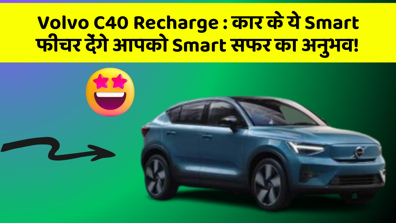 Volvo C40 Recharge: कार के ये Smart फीचर देंगे आपको Smart सफर का अनुभव!