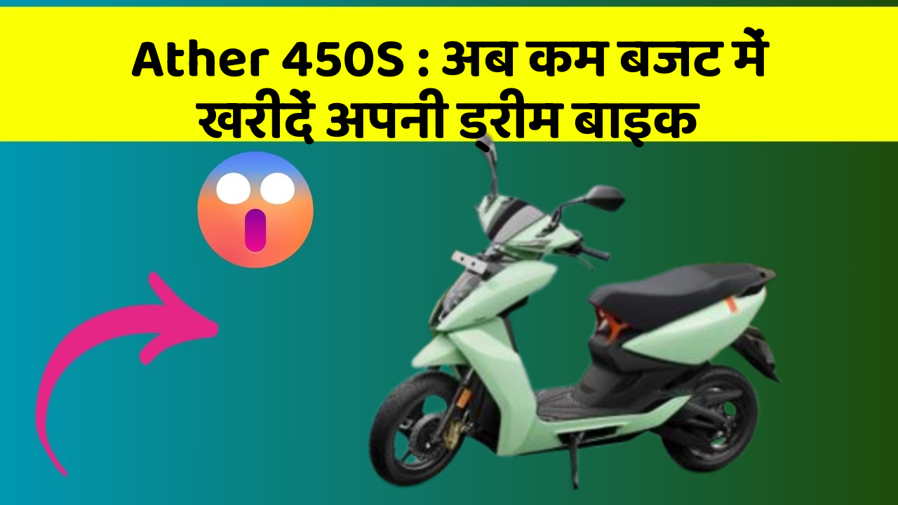 Ather 450S: अब कम बजट में खरीदें अपनी ड्रीम बाइक