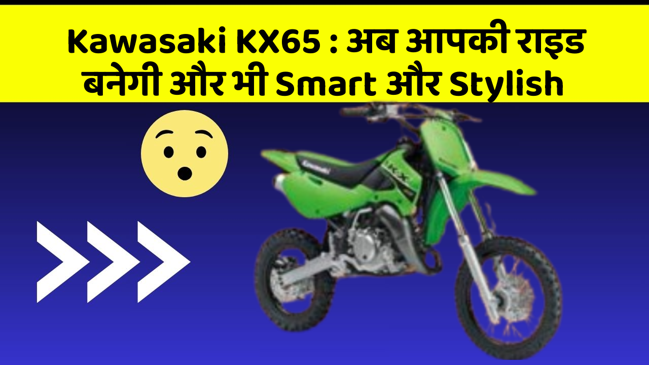 Kawasaki KX65: अब आपकी राइड बनेगी और भी Smart और Stylish