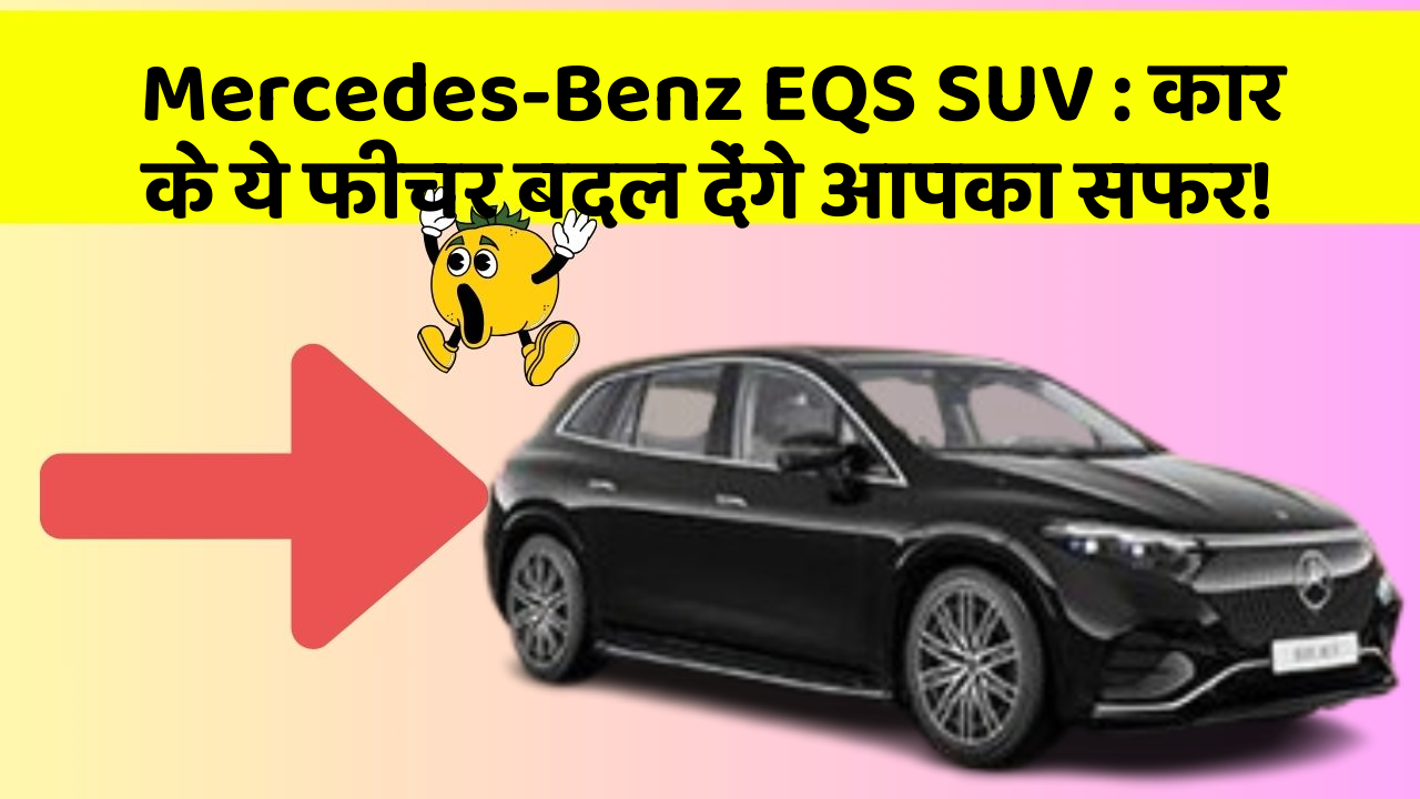 Mercedes-Benz EQS SUV: कार के ये फीचर बदल देंगे आपका सफर!