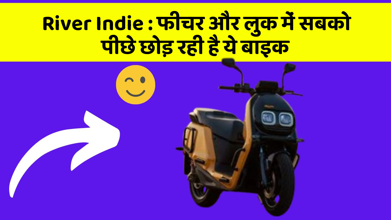 River Indie : फीचर और लुक में सबको पीछे छोड़ रही है ये बाइक