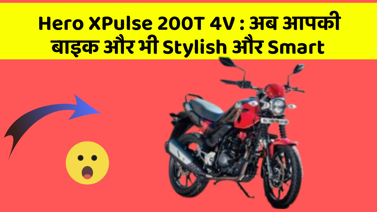 Hero XPulse 200T 4V : अब आपकी बाइक और भी Stylish और Smart