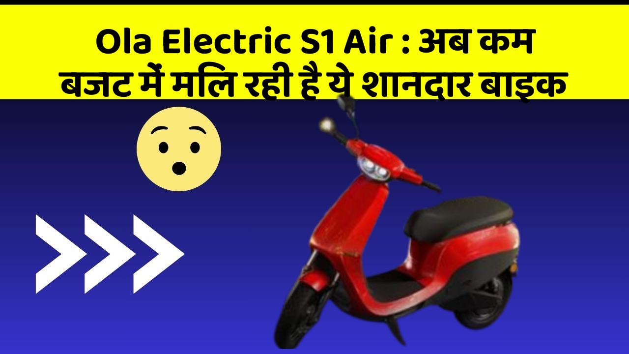 Ola Electric S1 Air: अब कम बजट में मिल रही है ये शानदार बाइक
